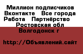 Миллион подписчиков Вконтакте - Все города Работа » Партнёрство   . Ростовская обл.,Волгодонск г.